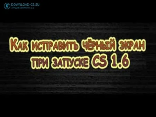 Как исправить чёрный экран при запуске CS 1.6
